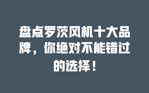 盤點羅茨風機十大品牌，你絕對不能錯過的選擇！ 一